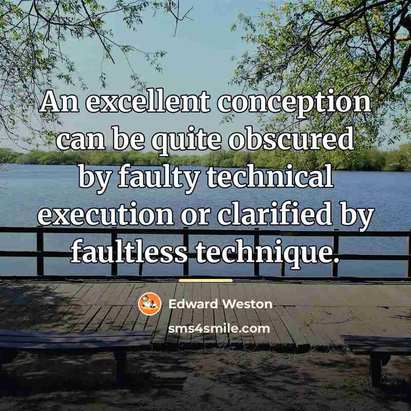 “An excellent conception can be quite obscured by faulty technical…” quote by Edward Weston