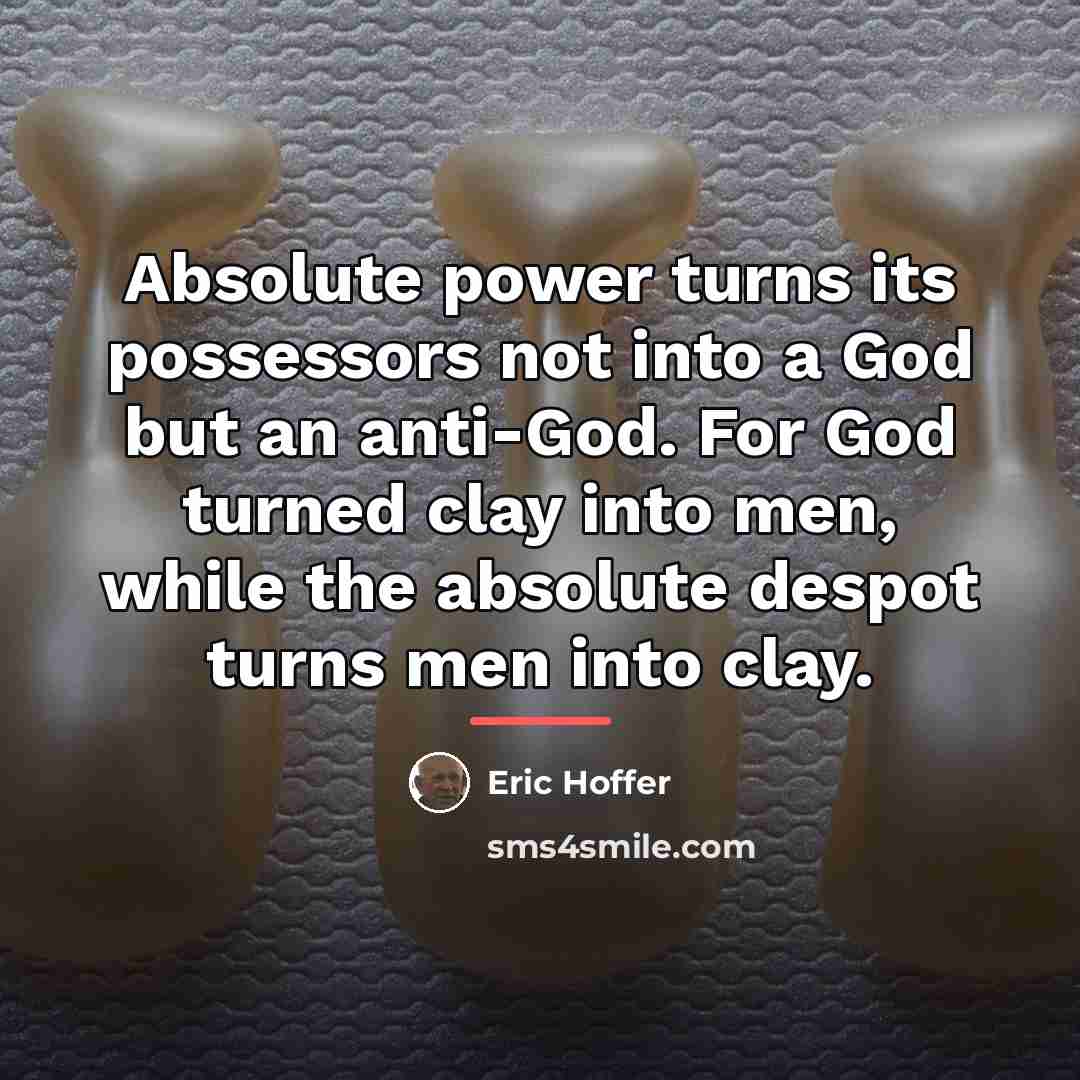 “Absolute power turns its possessors not into a God but…” quote by Eric Hoffer