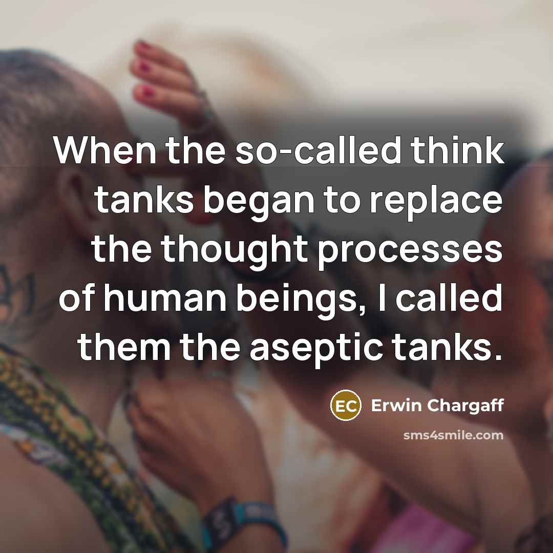 “When the so-called think tanks began to replace the thought…” quote by Erwin Chargaff