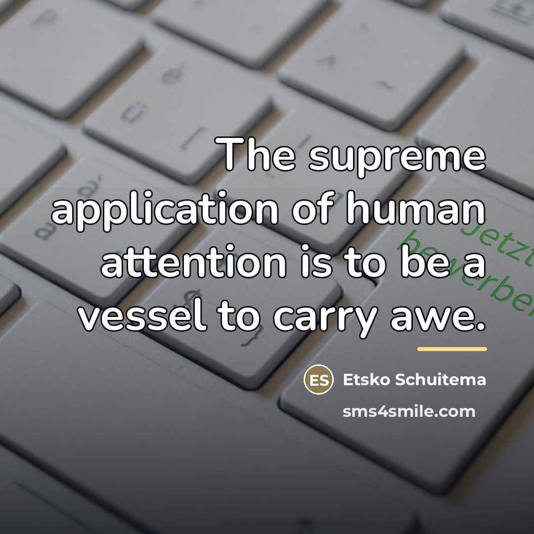 “The supreme application of human attention is to be a…” quote by Etsko Schuitema