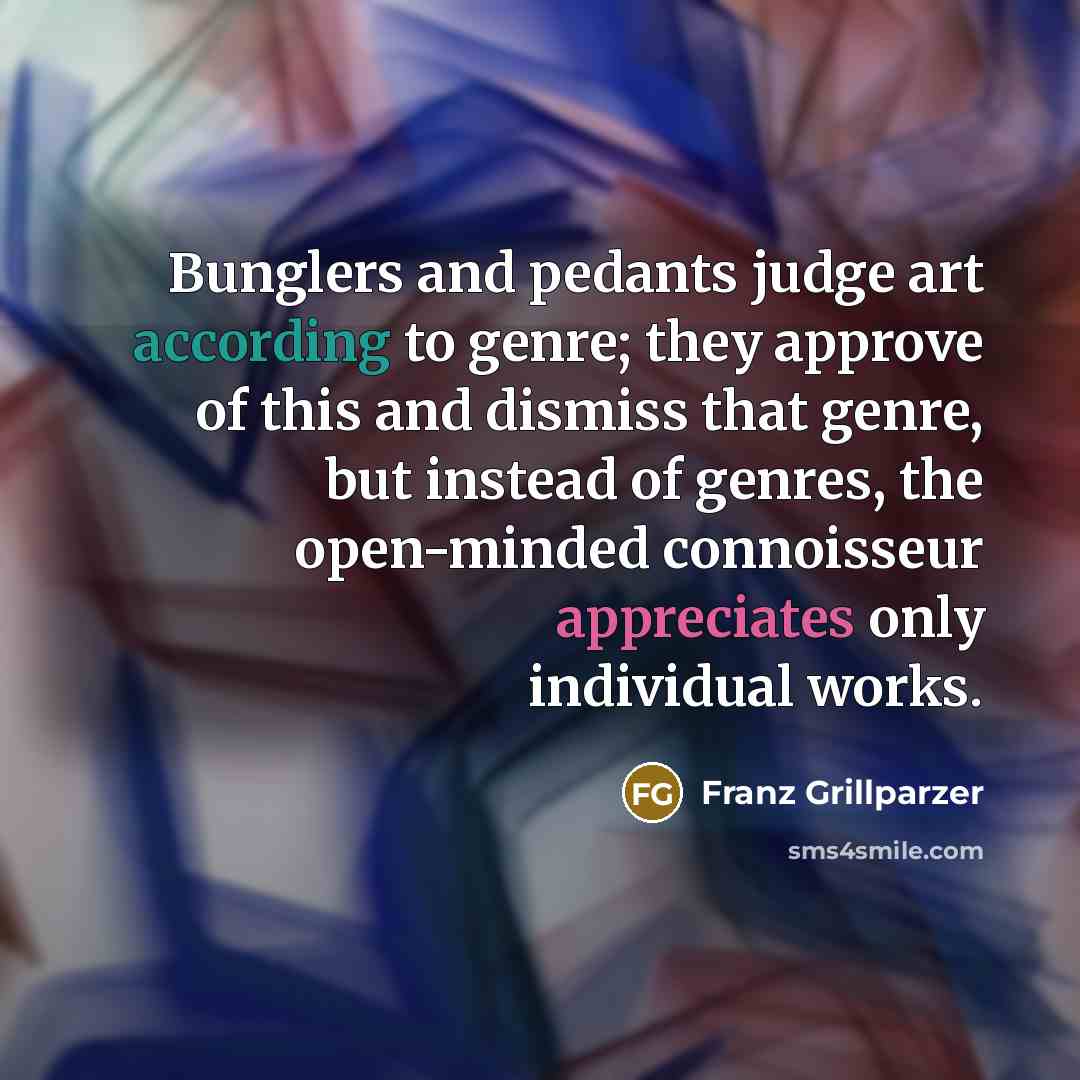 “Bunglers and pedants judge art according to genre; they approve…” quote by Franz Grillparzer