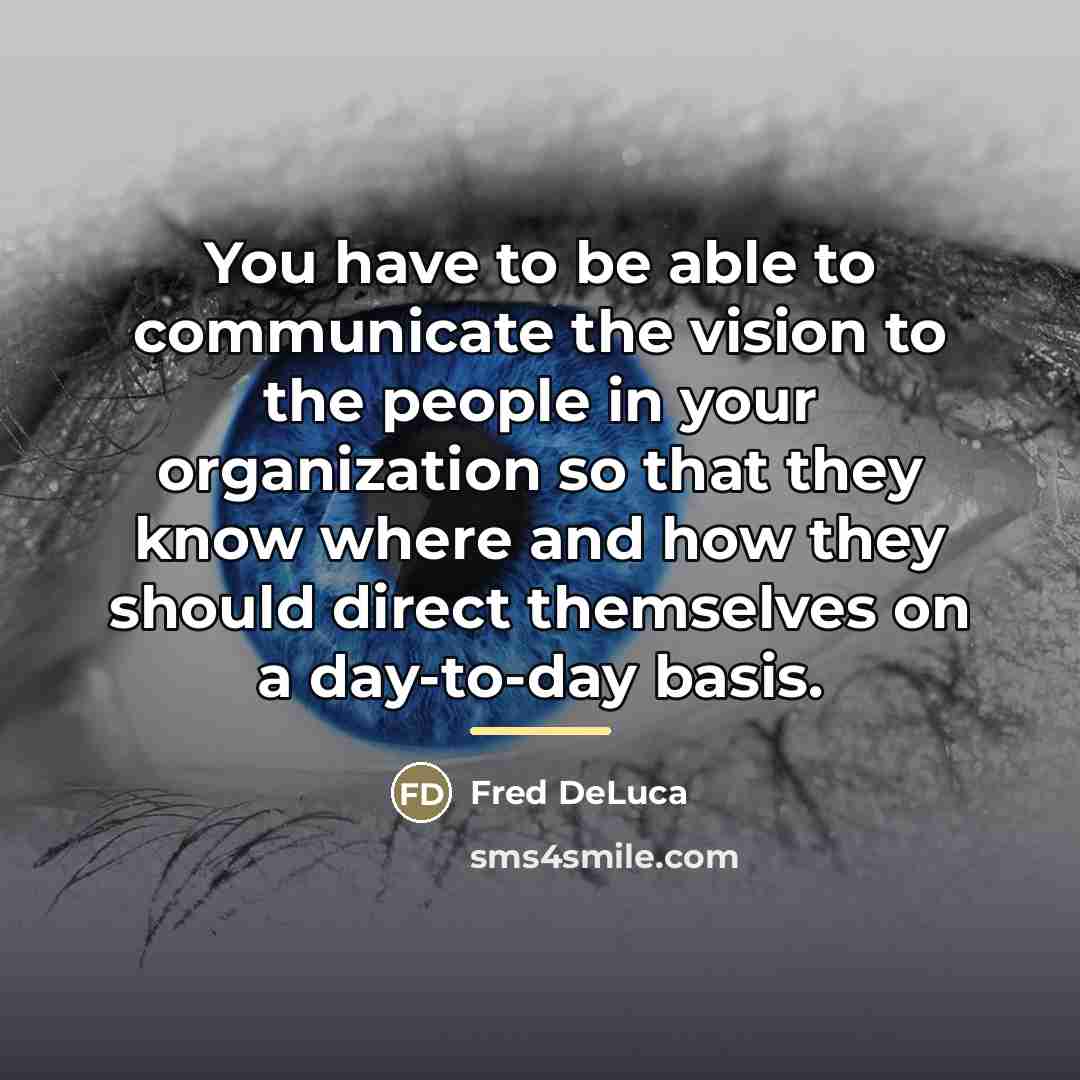 “You have to be able to communicate the vision to…” quote by Fred DeLuca