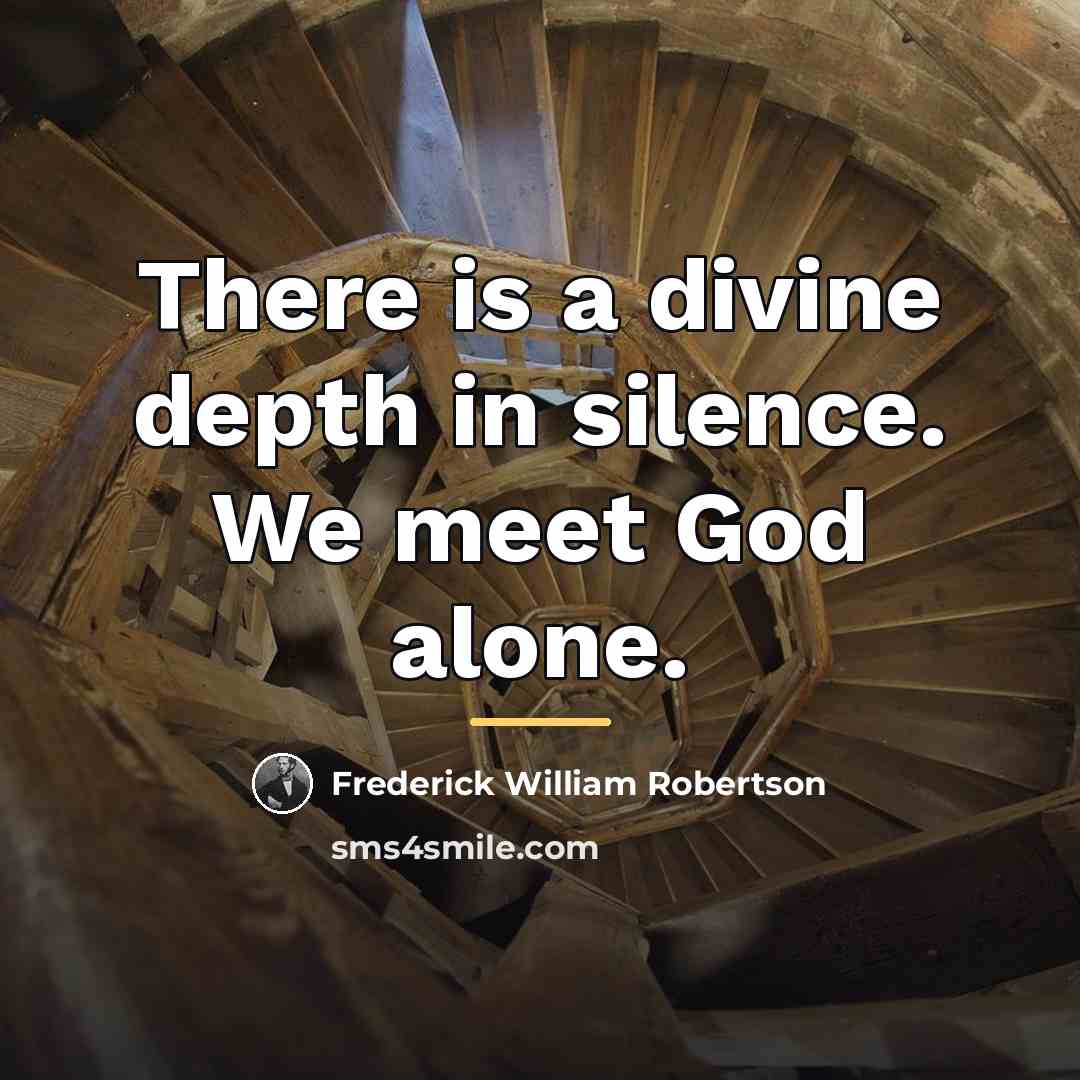 “There is a divine depth in silence. We meet God…” quote by Frederick William Robertson