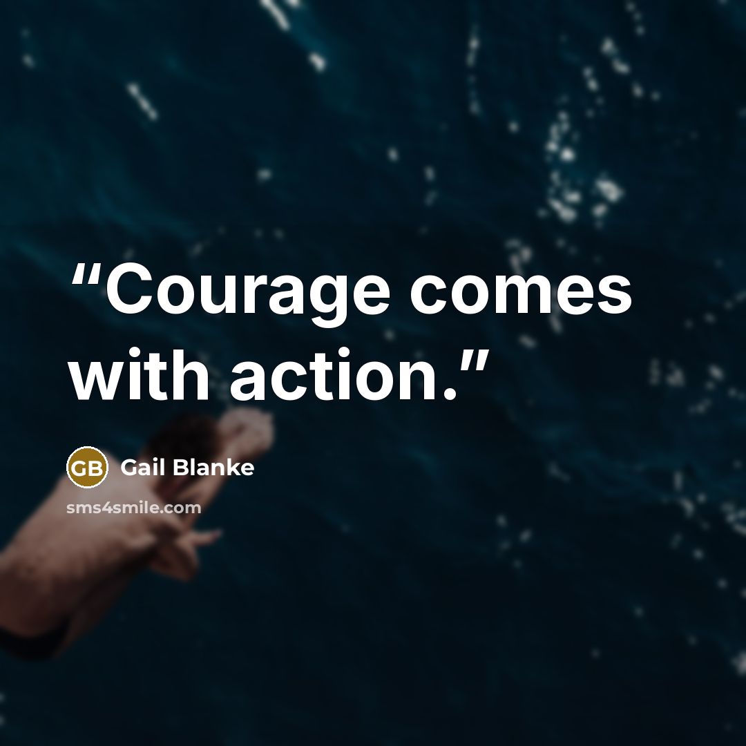 “Courage comes with action.” quote by Gail Blanke