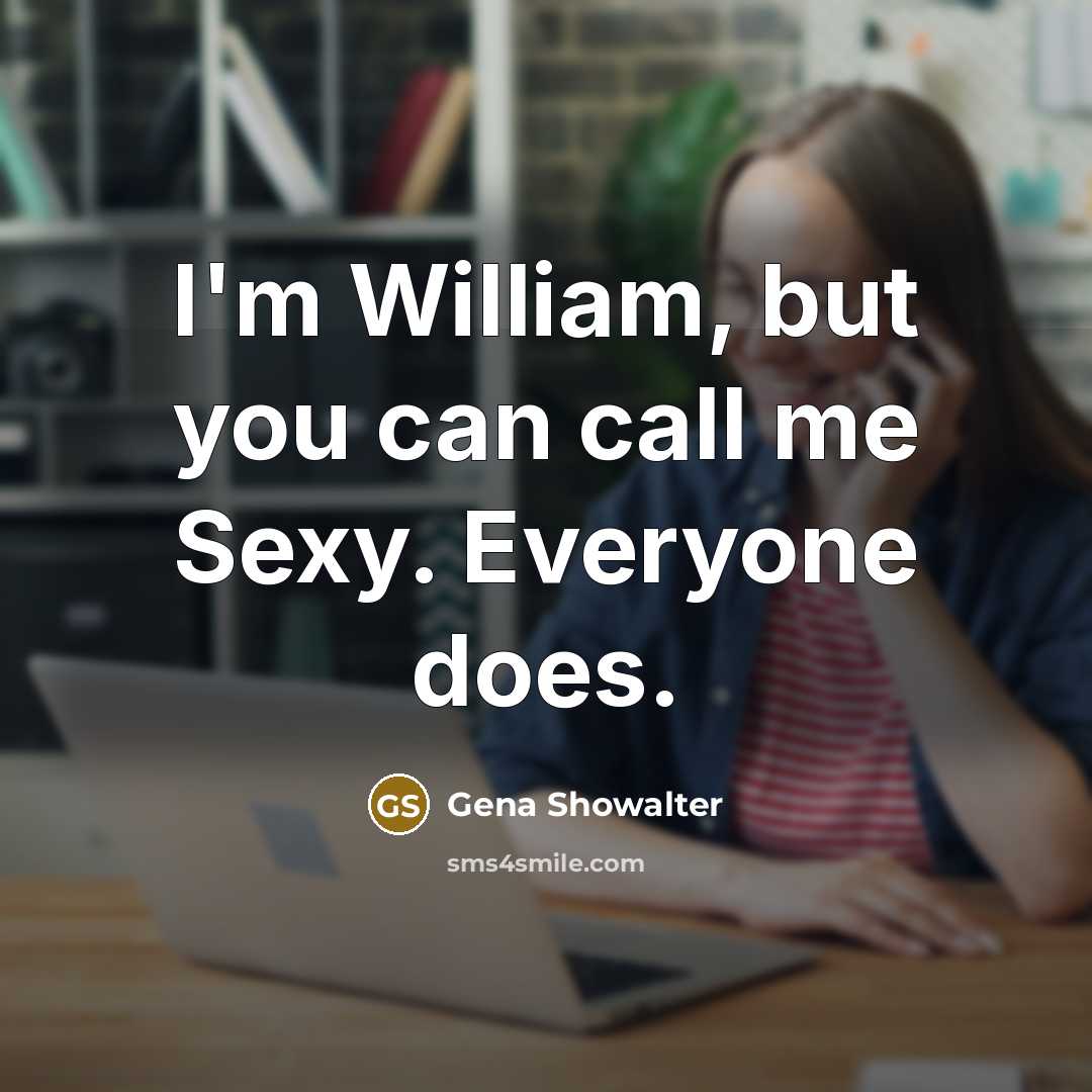 “I'm William, but you can call me Sexy. Everyone does.…” quote by Gena Showalter