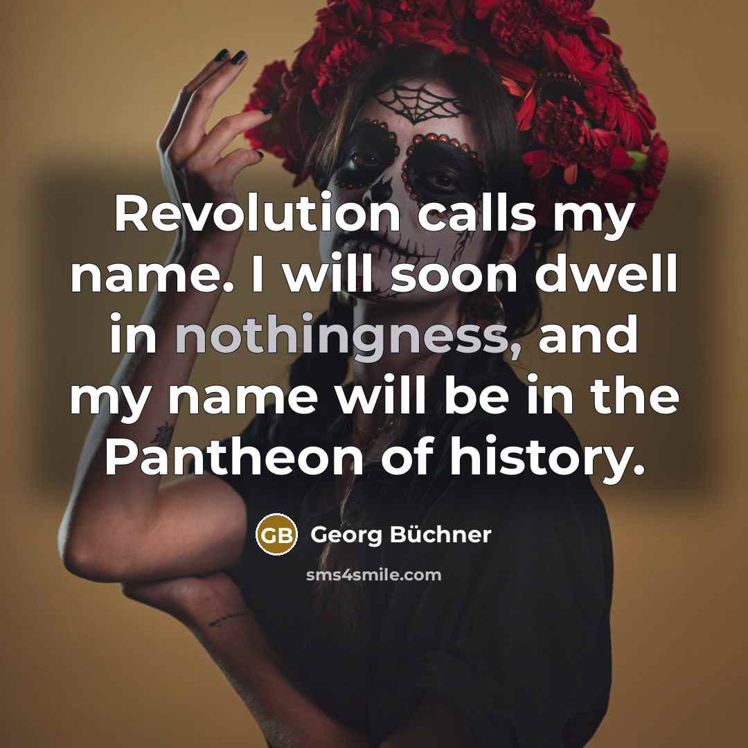 “Revolution calls my name. I will soon dwell in nothingness,…” quote by Georg Buchner