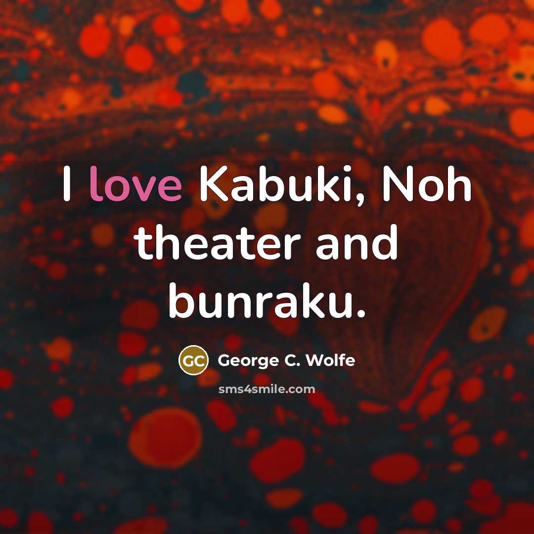 “I love Kabuki, Noh theater and bunraku.…” quote by George C. Wolfe
