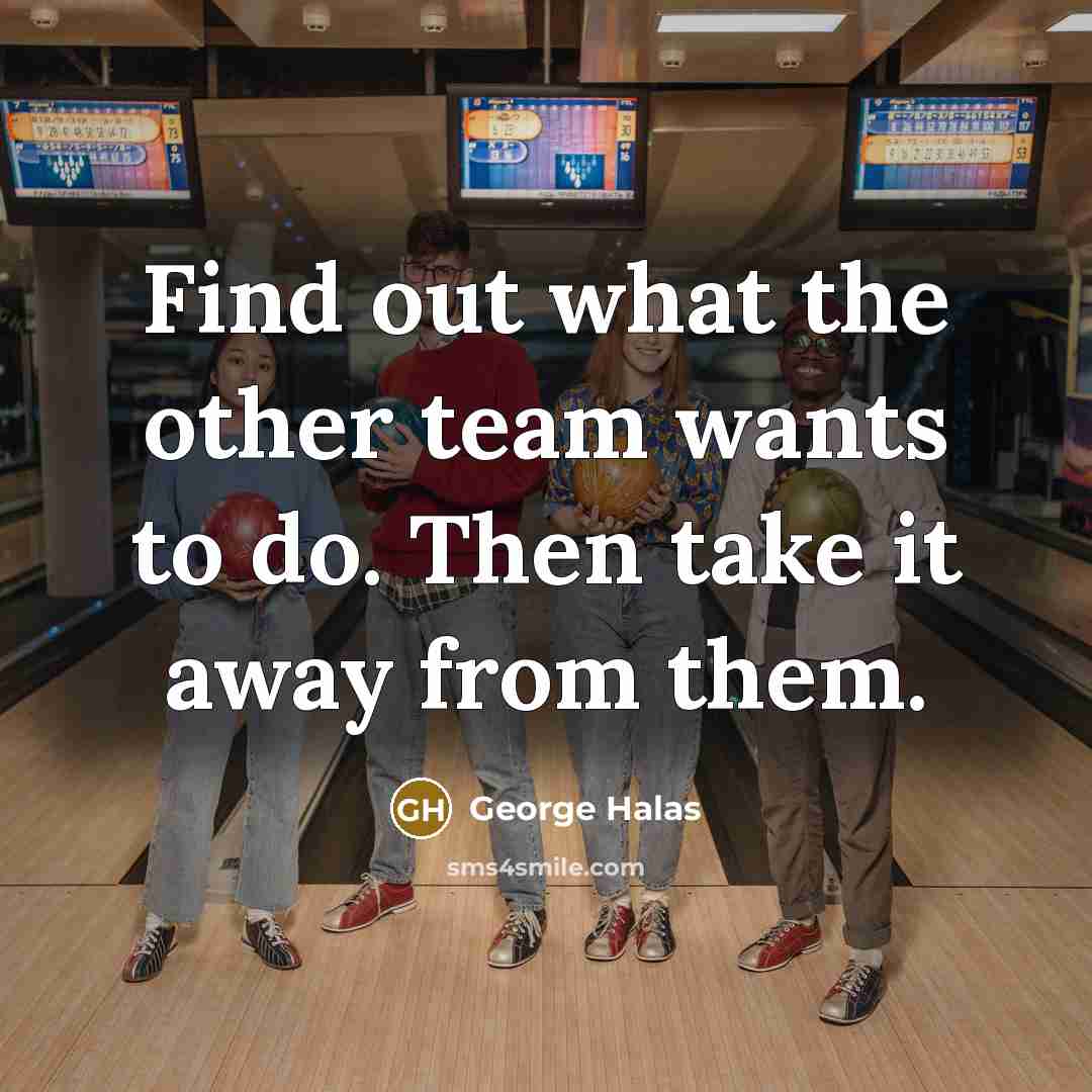 “Find out what the other team wants to do. Then take it away from them.” quote by George Halas