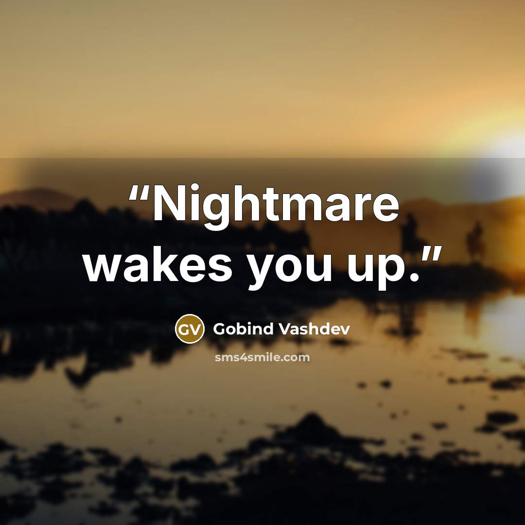 “Nightmare wakes you up.” quote by Gobind Vashdev