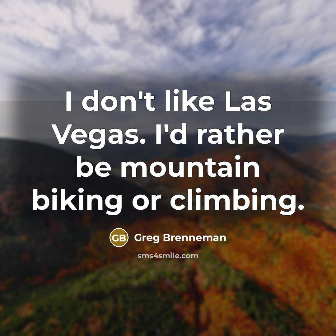 “I don't like Las Vegas. I'd rather be mountain biking…” quote by Greg Brenneman