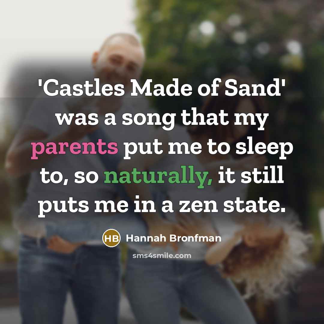 “'Castles Made of Sand' was a song that my parents…” quote by Hannah Bronfman