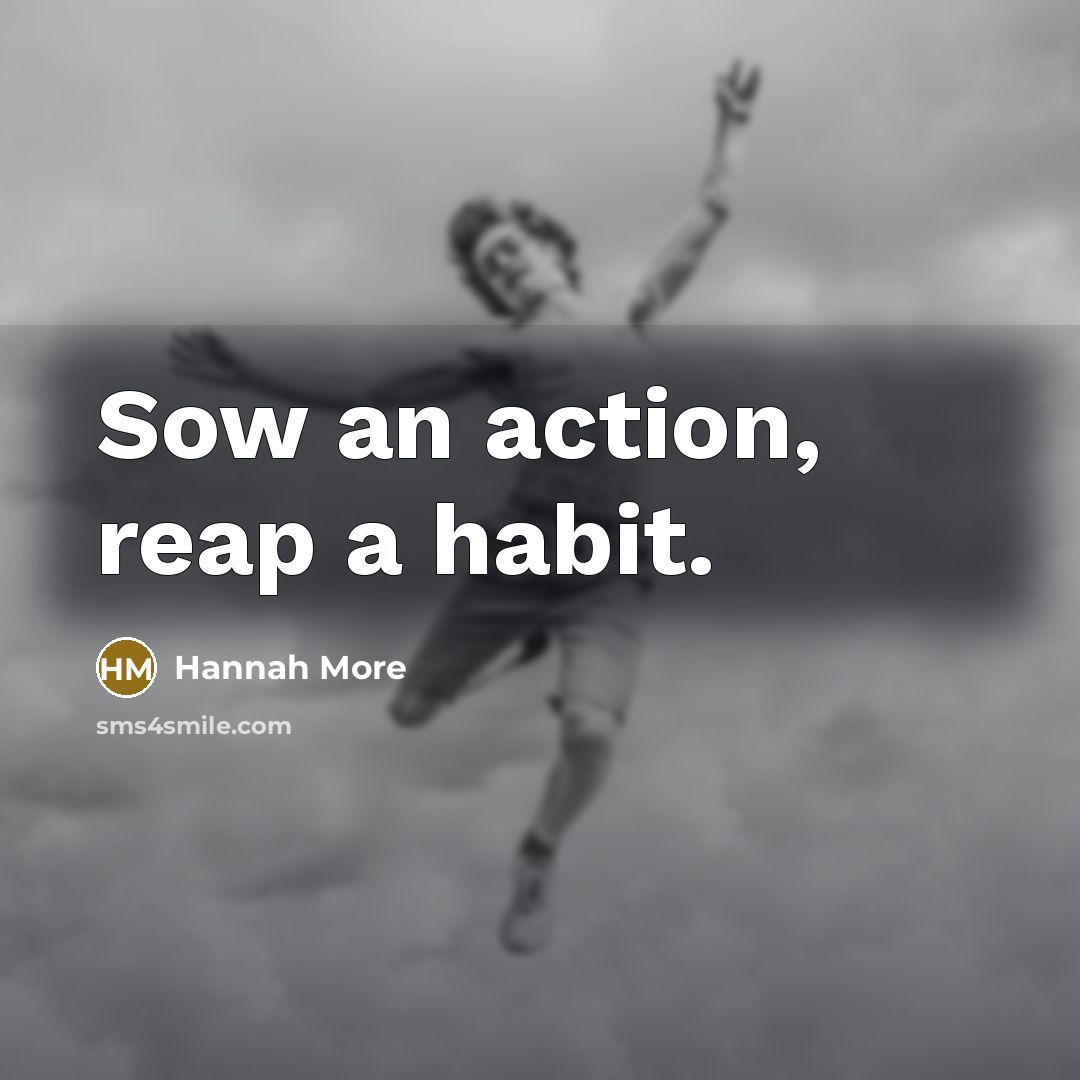 “Sow an action, reap a habit.…” quote by Hannah More