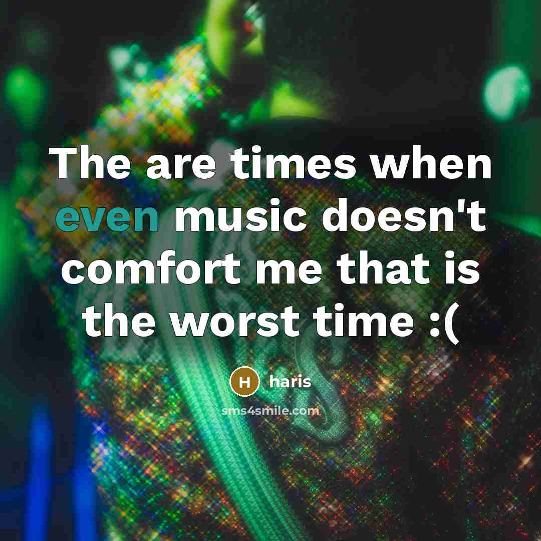 “The are times when even music doesn't comfort me that…” quote by Haris