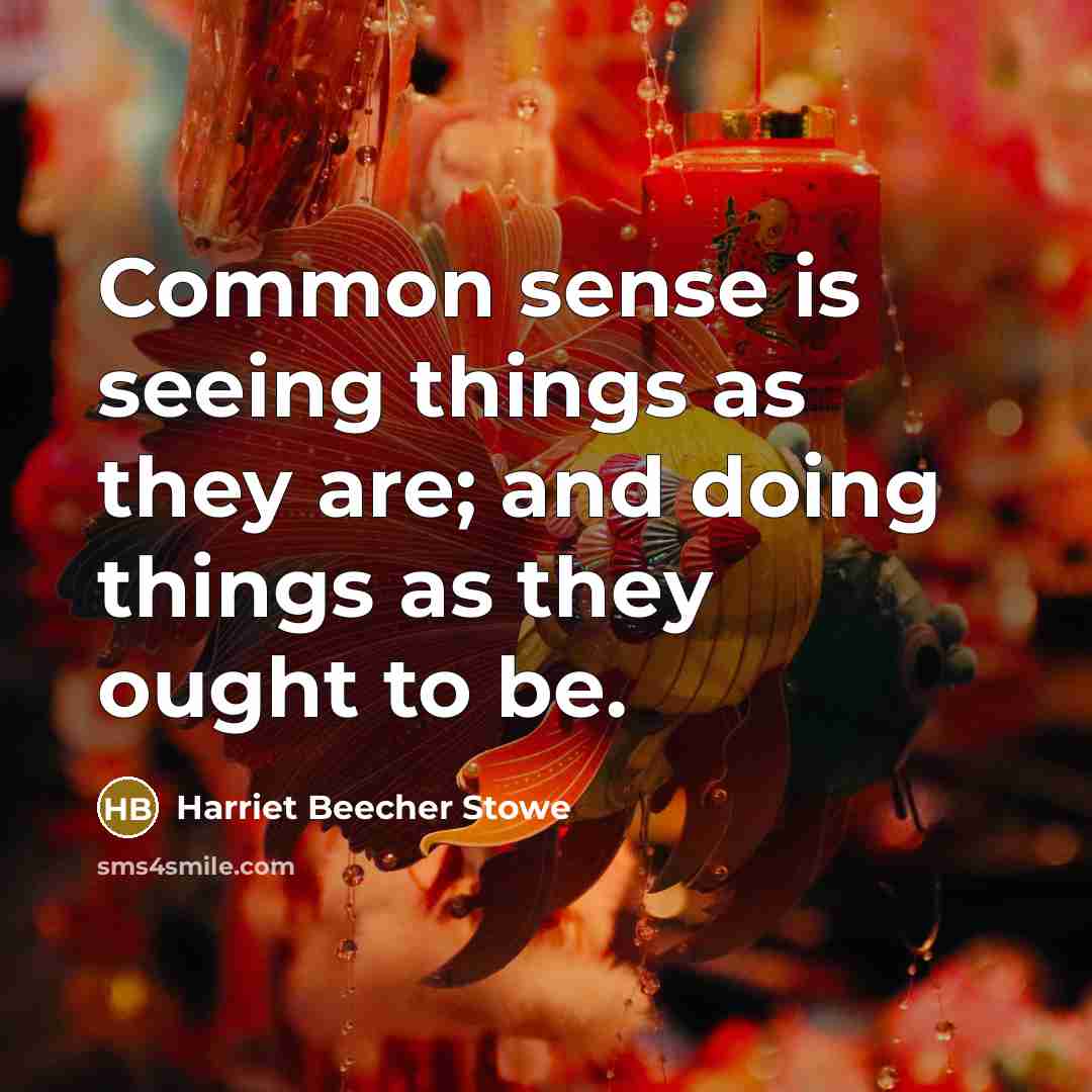 “Common sense is seeing things as they are; and doing…” quote by Harriet Beecher Stowe