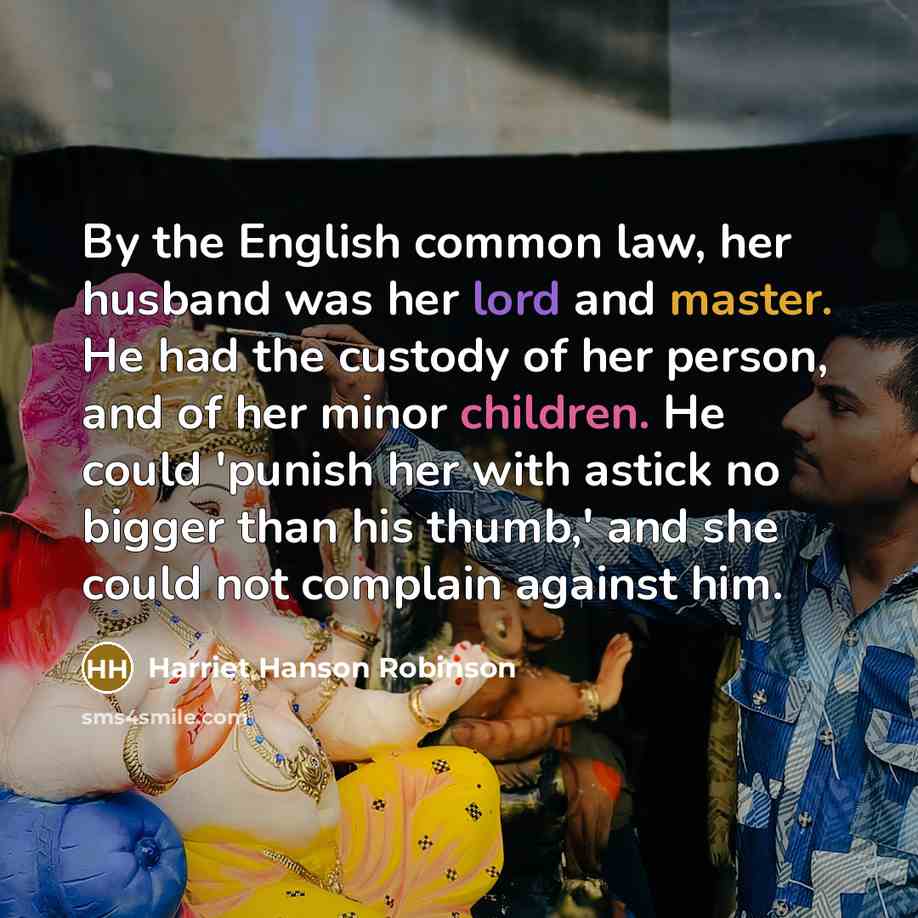 “By the English common law, her husband was her lord…” quote by Harriet Hanson Robinson