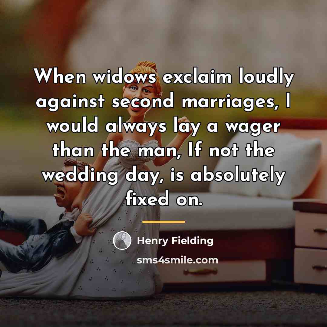 “When widows exclaim loudly against second marriages, I would always…” quote by Henry Fielding