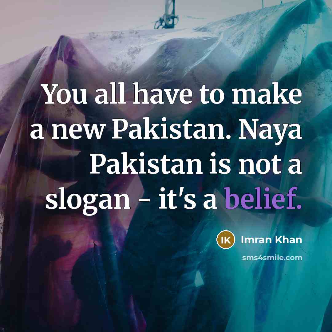 “You all have to make a new Pakistan. Naya Pakistan…” quote by Imran Khan