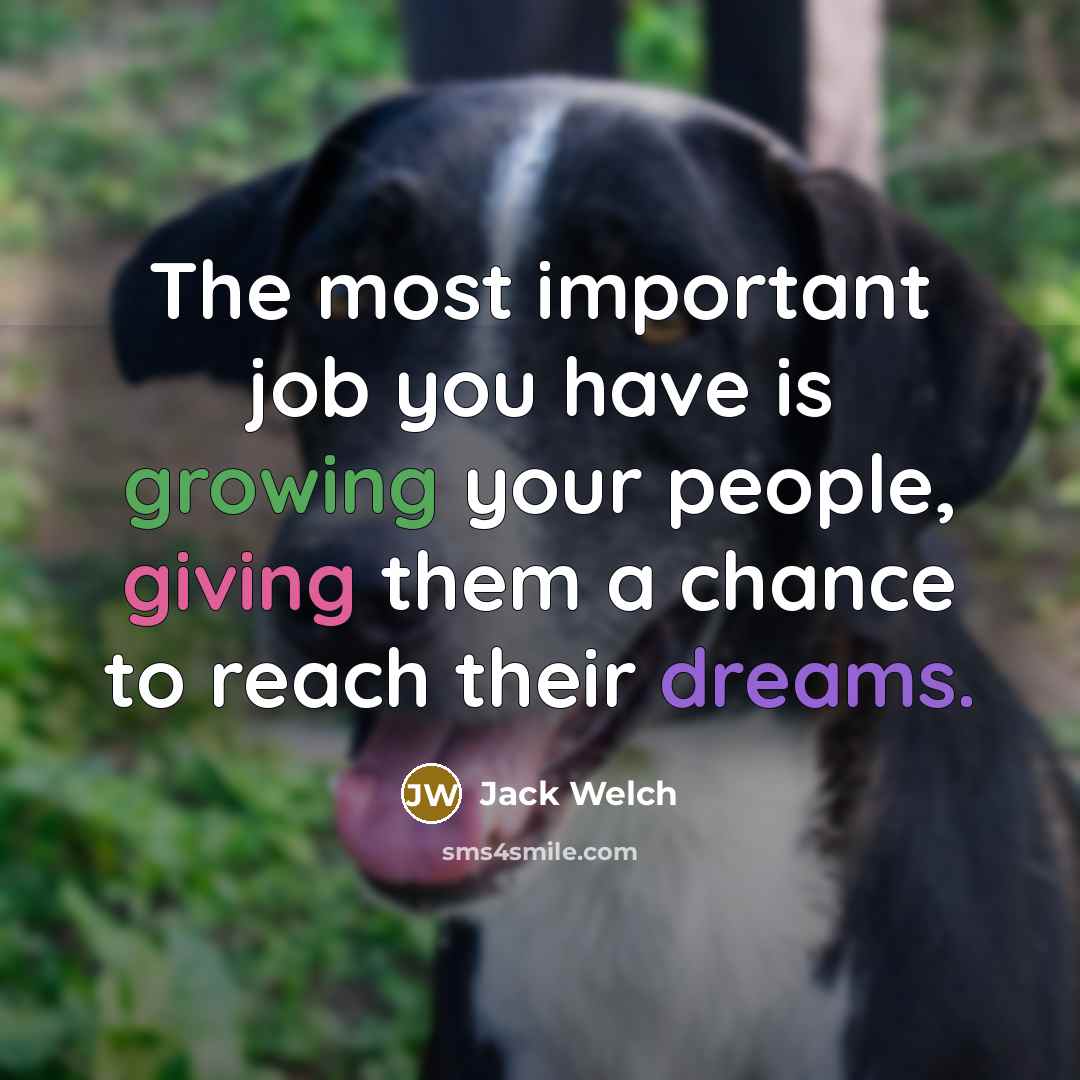 “The most important job you have is growing your people,…” quote by Jack Welch