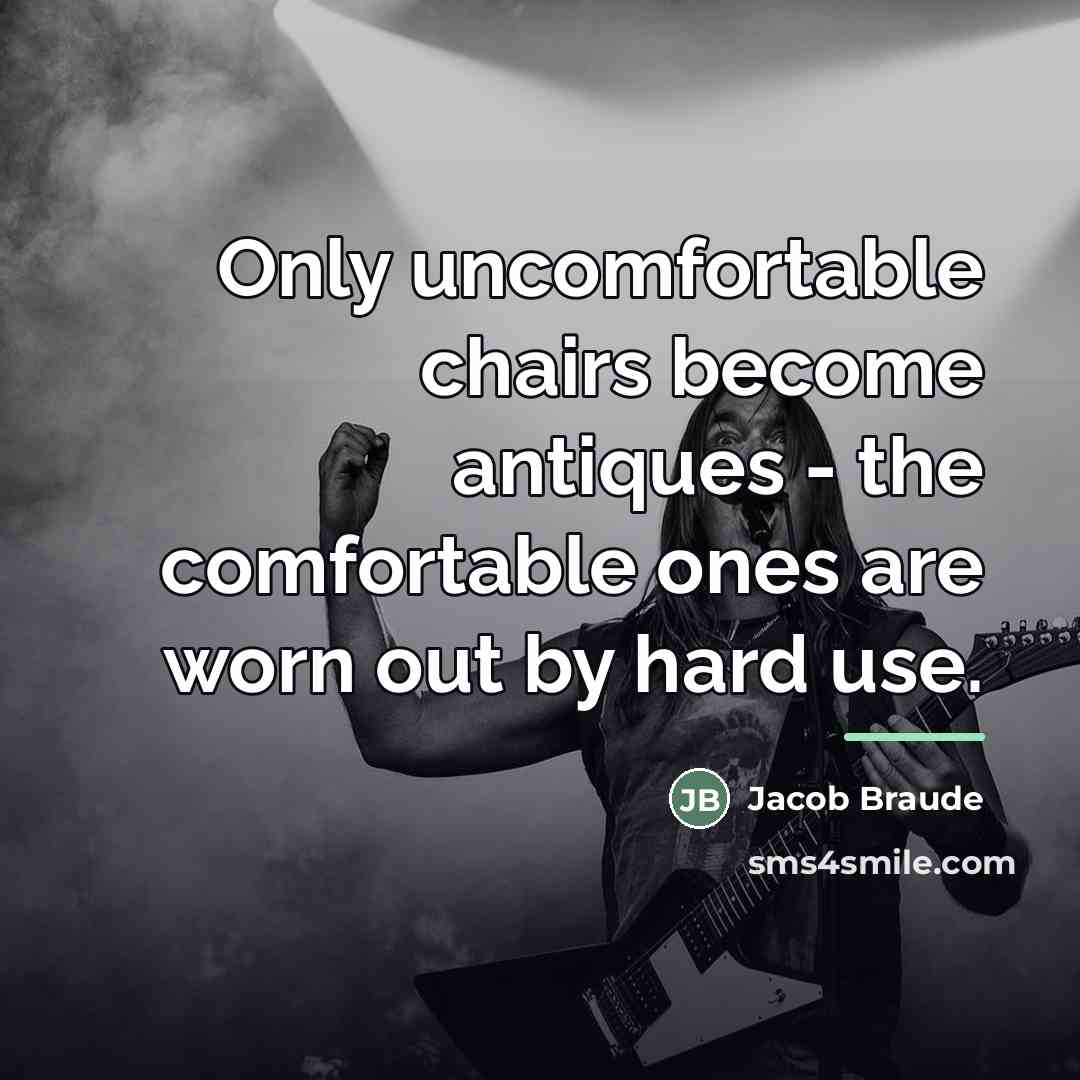 “Only uncomfortable chairs become antiques - the comfortable ones are…” quote by Jacob Braude