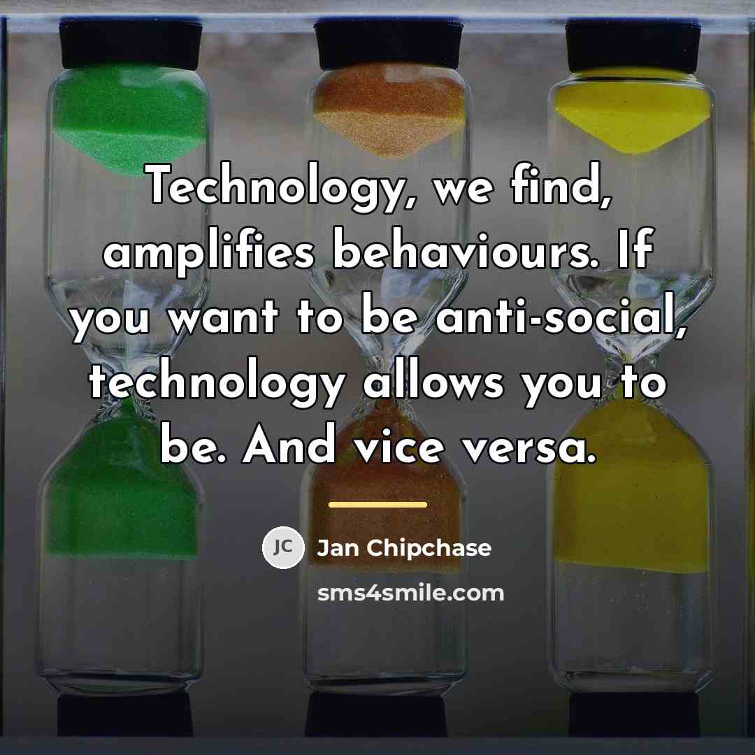“Technology, we find, amplifies behaviours. If you want to be…” quote by Jan Chipchase