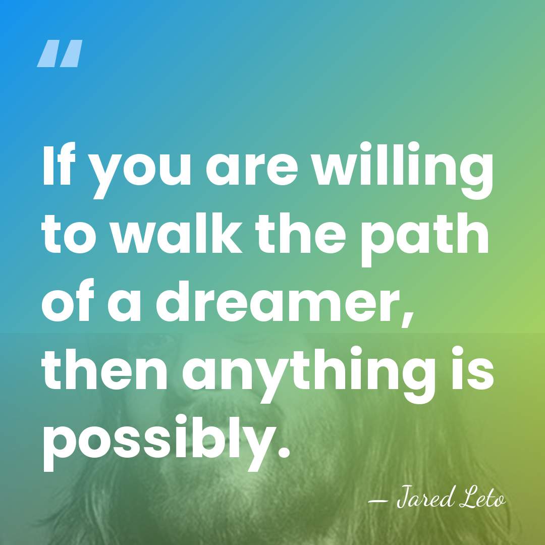 If you are willing to walk the path of a dreamer, then&hellip; - Jared Leto
