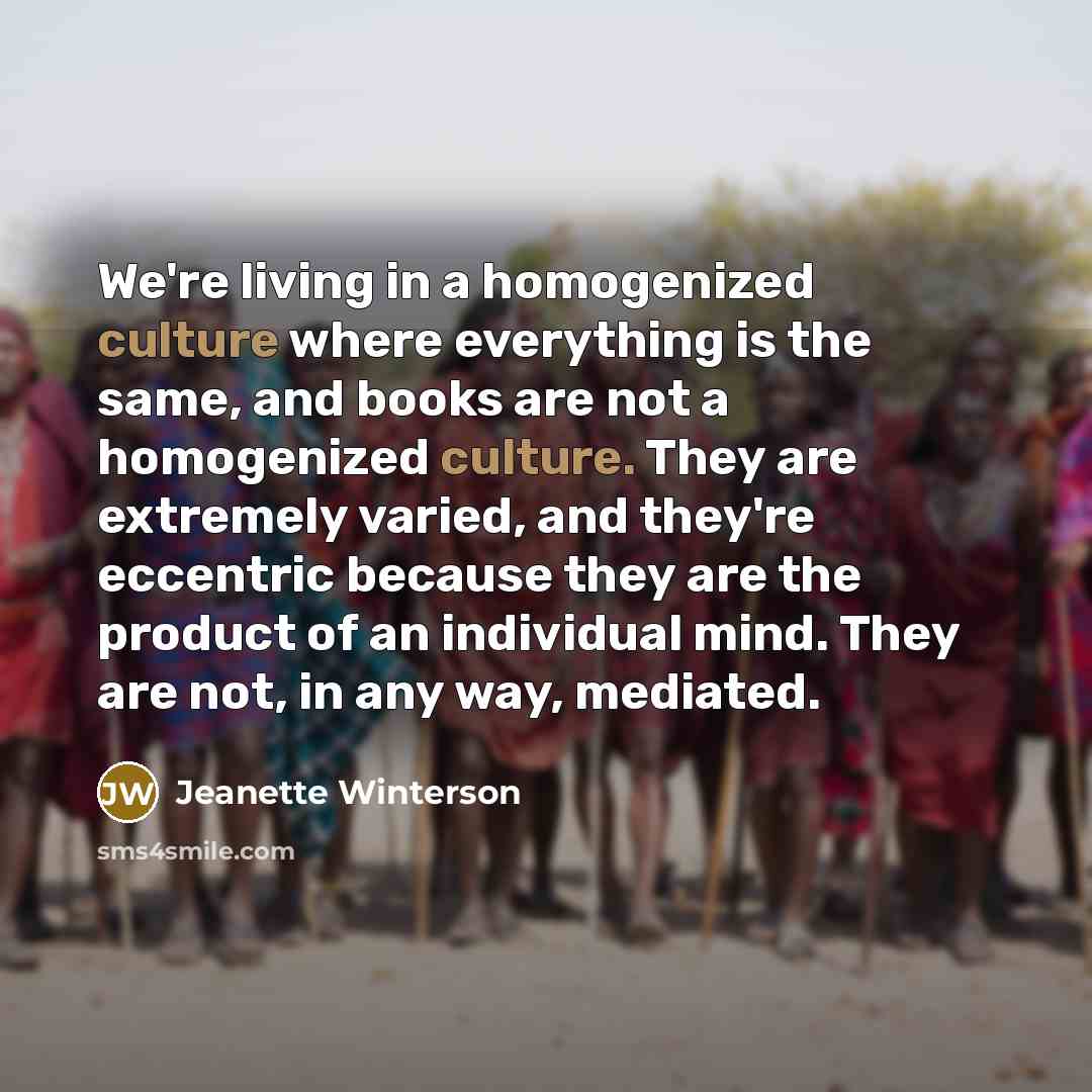 “We're living in a homogenized culture where everything is the…” quote by Jeanette Winterson