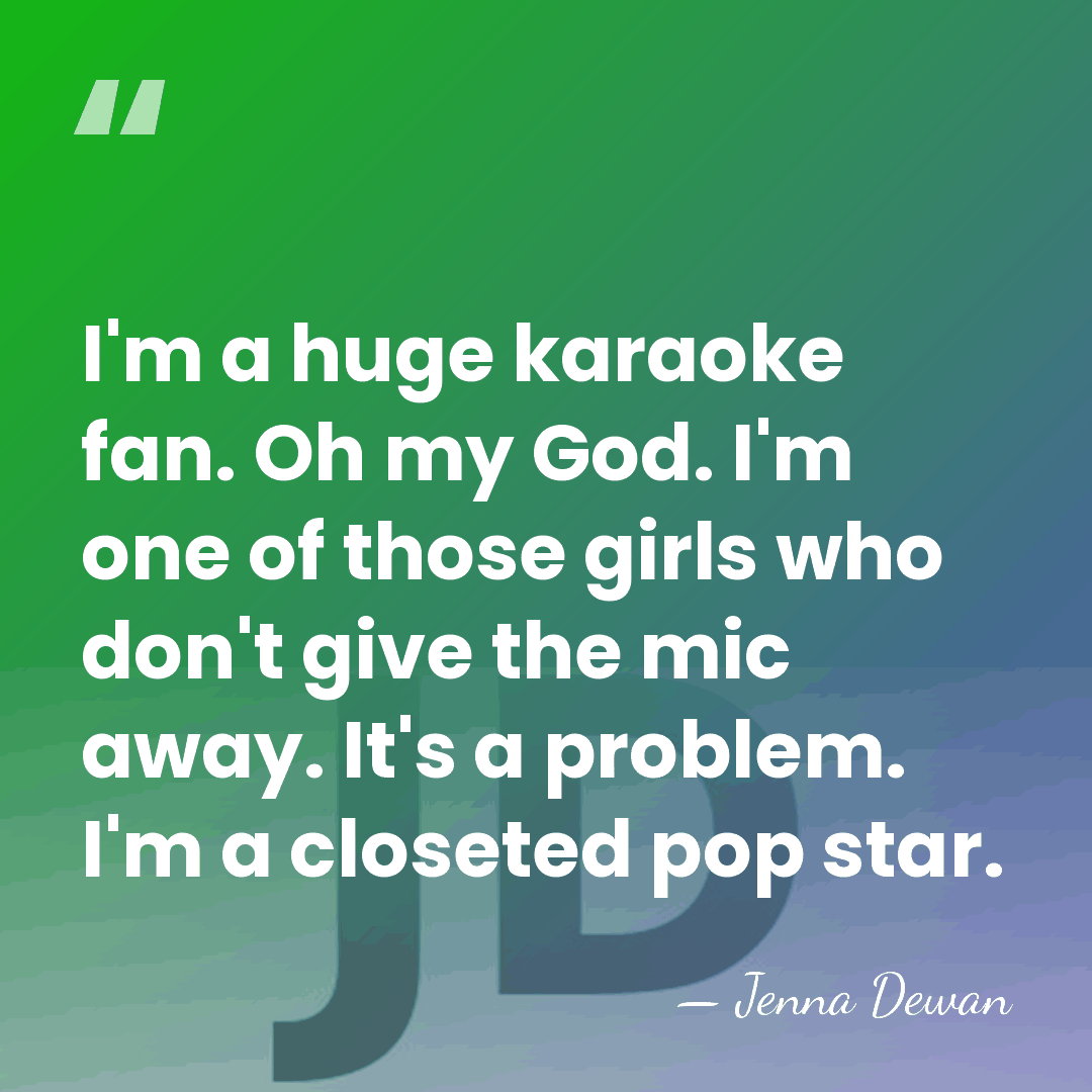 I'm a huge karaoke fan. Oh my God. I'm one of those&hellip; - Jenna Dewan