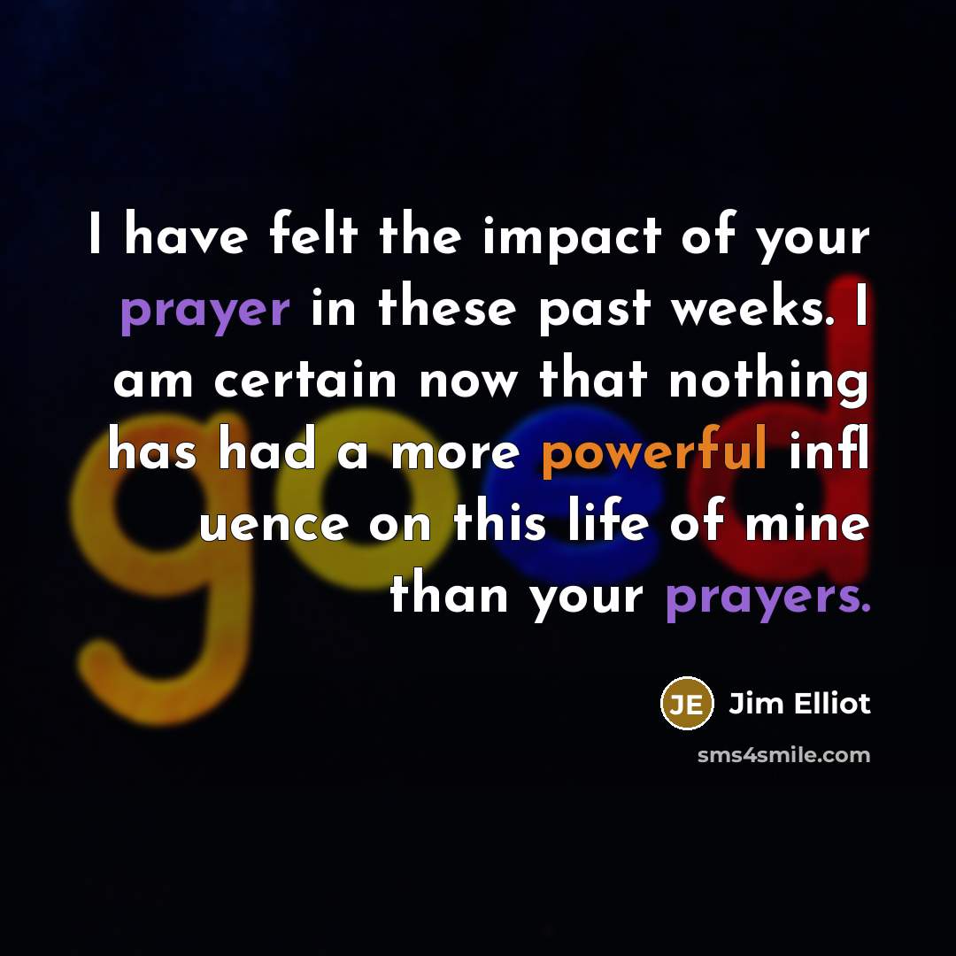 “I have felt the impact of your prayer in these…” quote by Jim Elliot