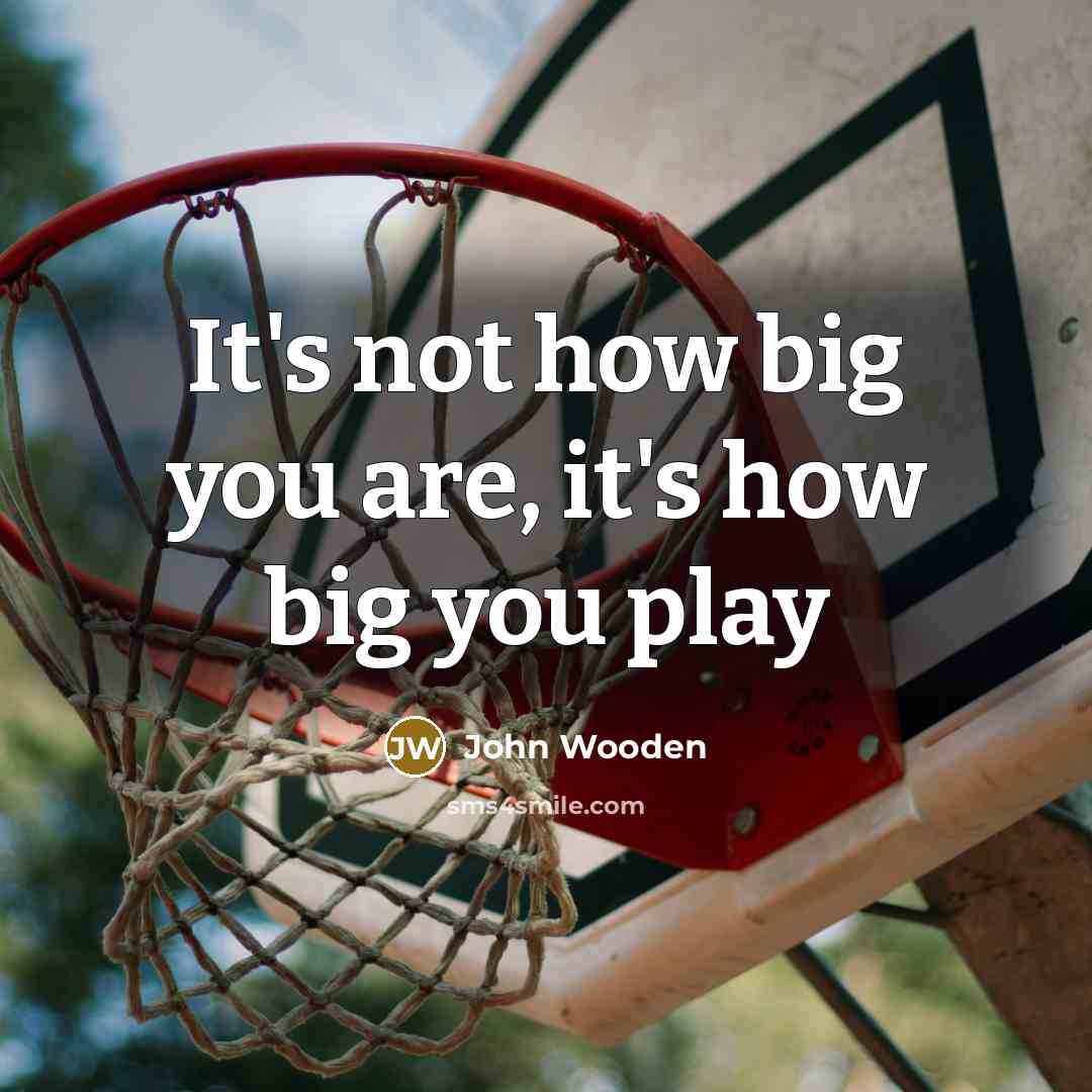 “It's not how big you are, it's how big you…” quote by John Wooden