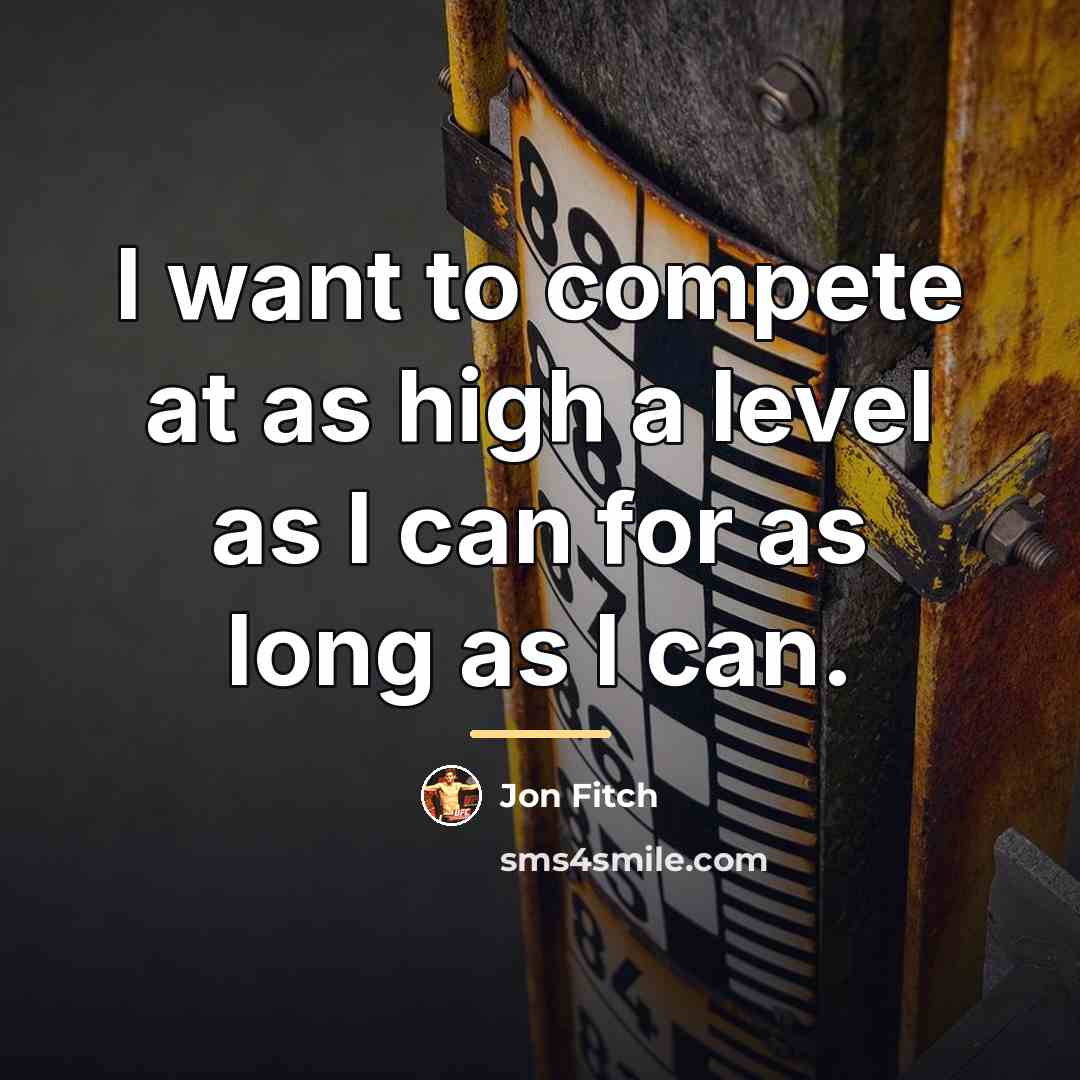 “I want to compete at as high a level as…” quote by Jon Fitch