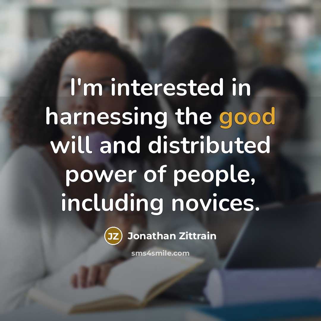 “I'm interested in harnessing the good will and distributed power…” quote by Jonathan Zittrain