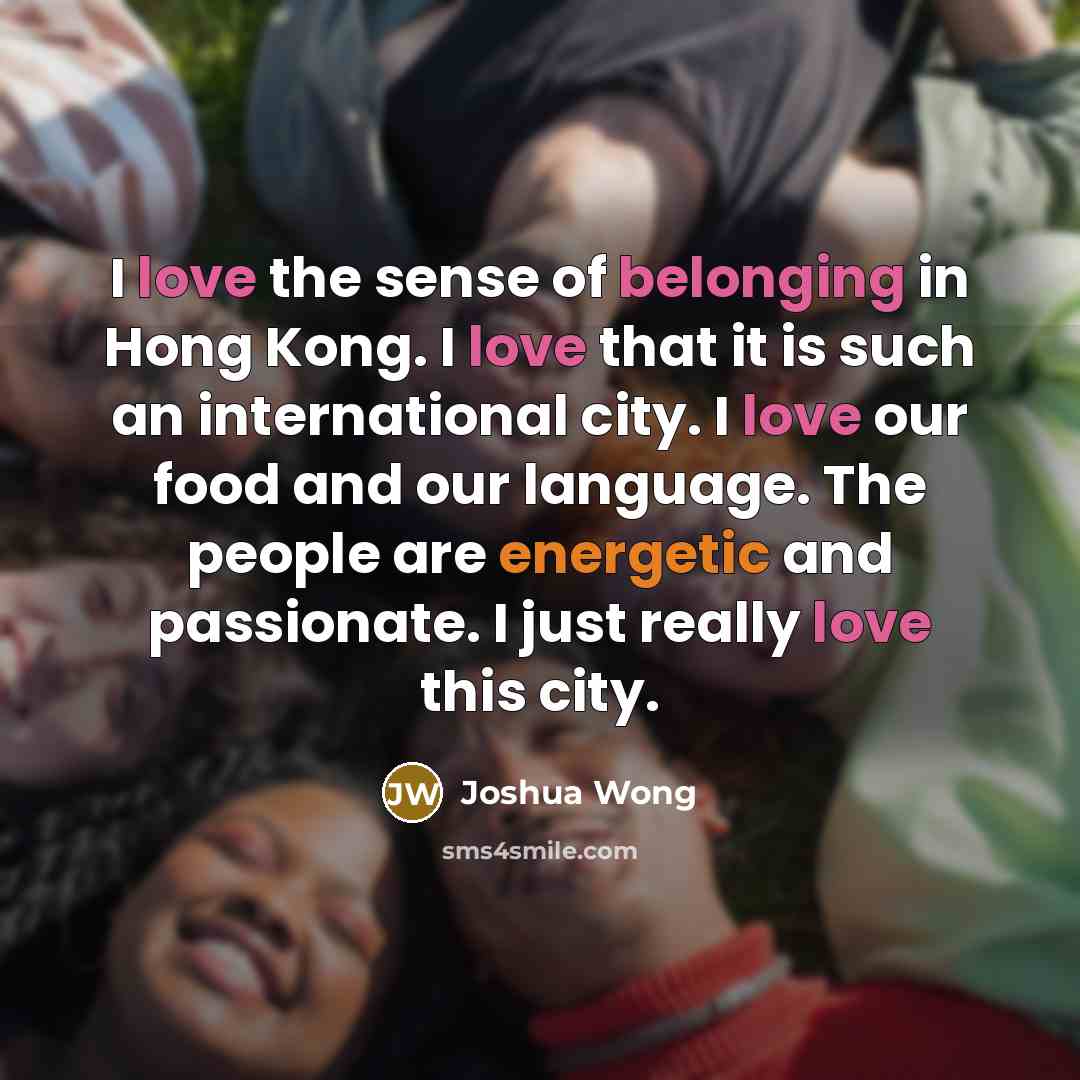 “I love the sense of belonging in Hong Kong. I…” quote by Joshua Wong