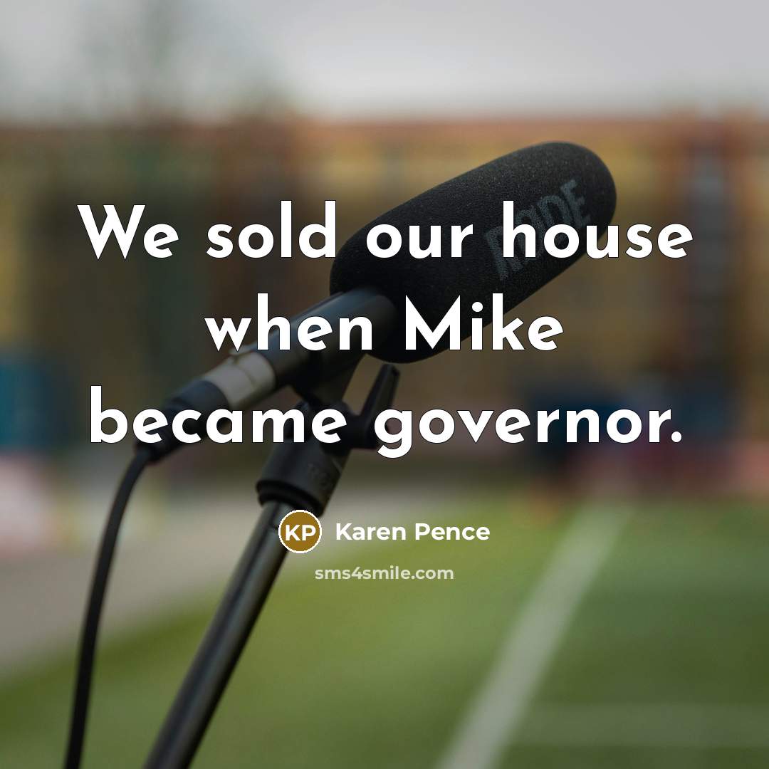 “We sold our house when Mike became governor.…” quote by Karen Pence