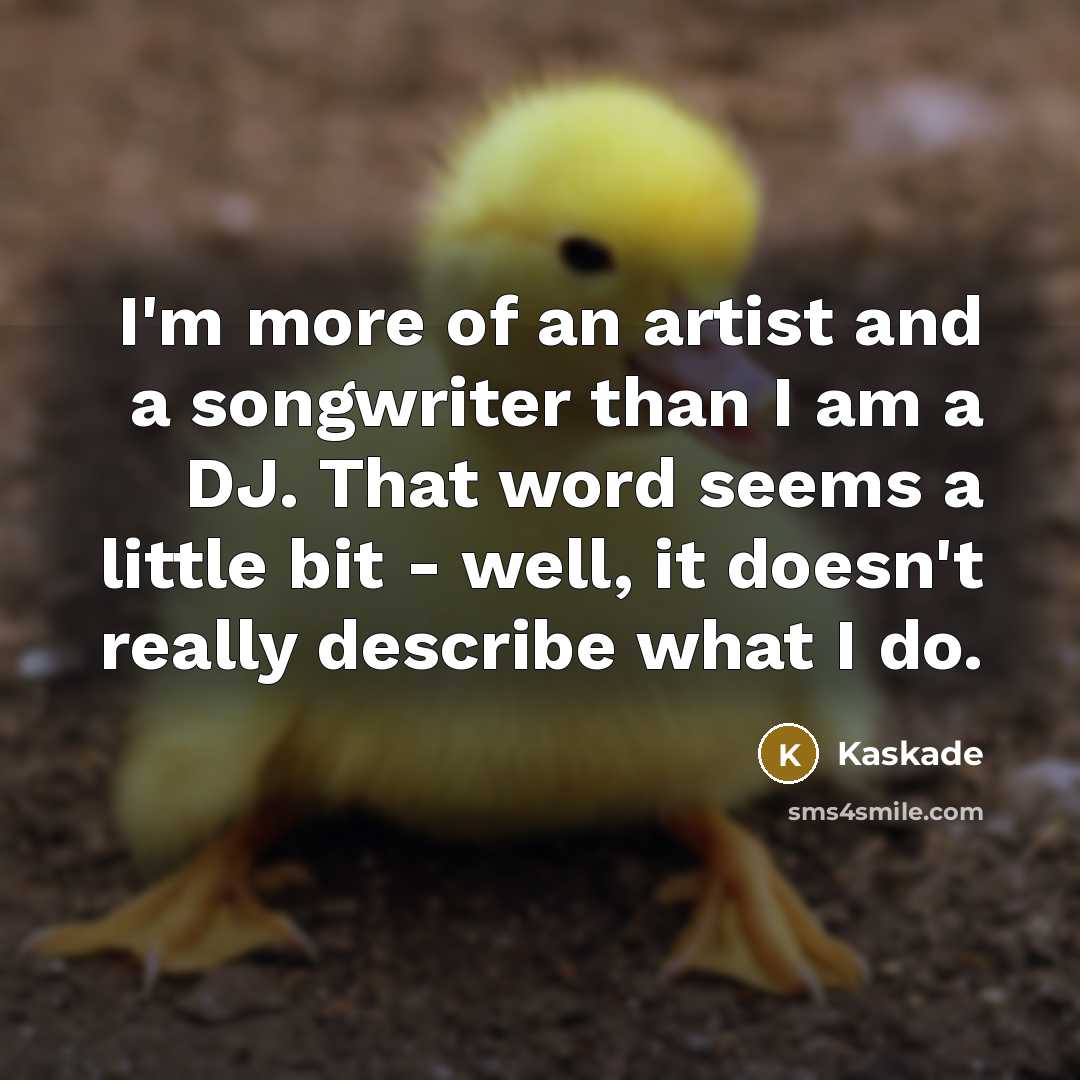 “I'm more of an artist and a songwriter than I…” quote by Kaskade