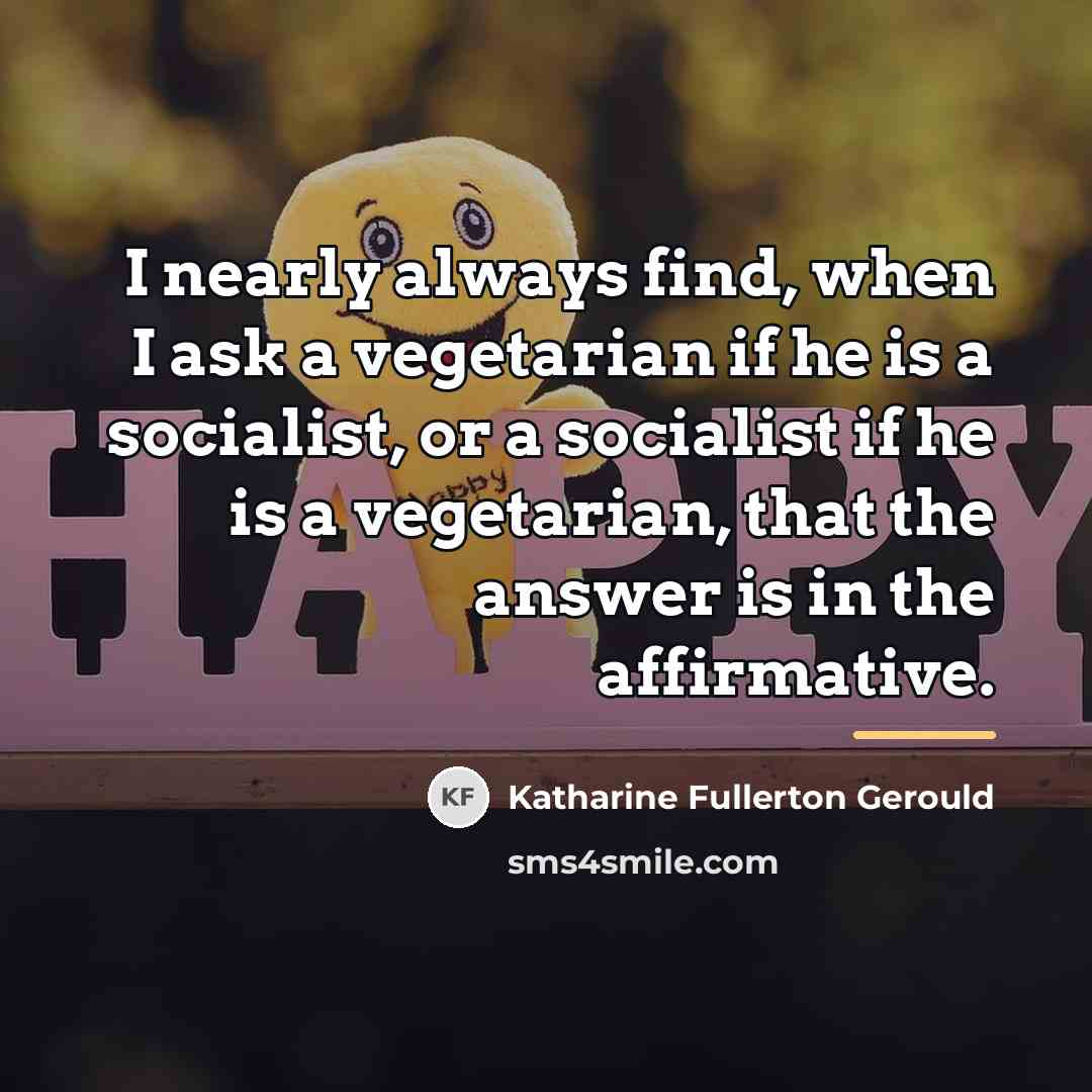 “I nearly always find, when I ask a vegetarian if…” quote by Katharine Fullerton Gerould