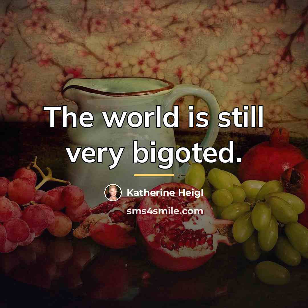 “The world is still very bigoted.…” quote by Katherine Heigl