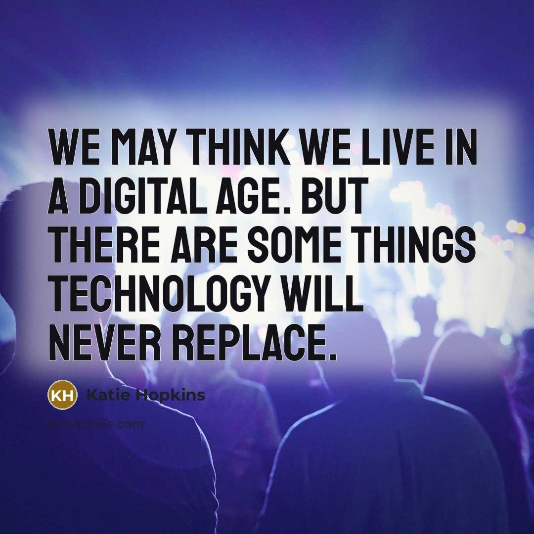 “We may think we live in a digital age. But…” quote by Katie Hopkins