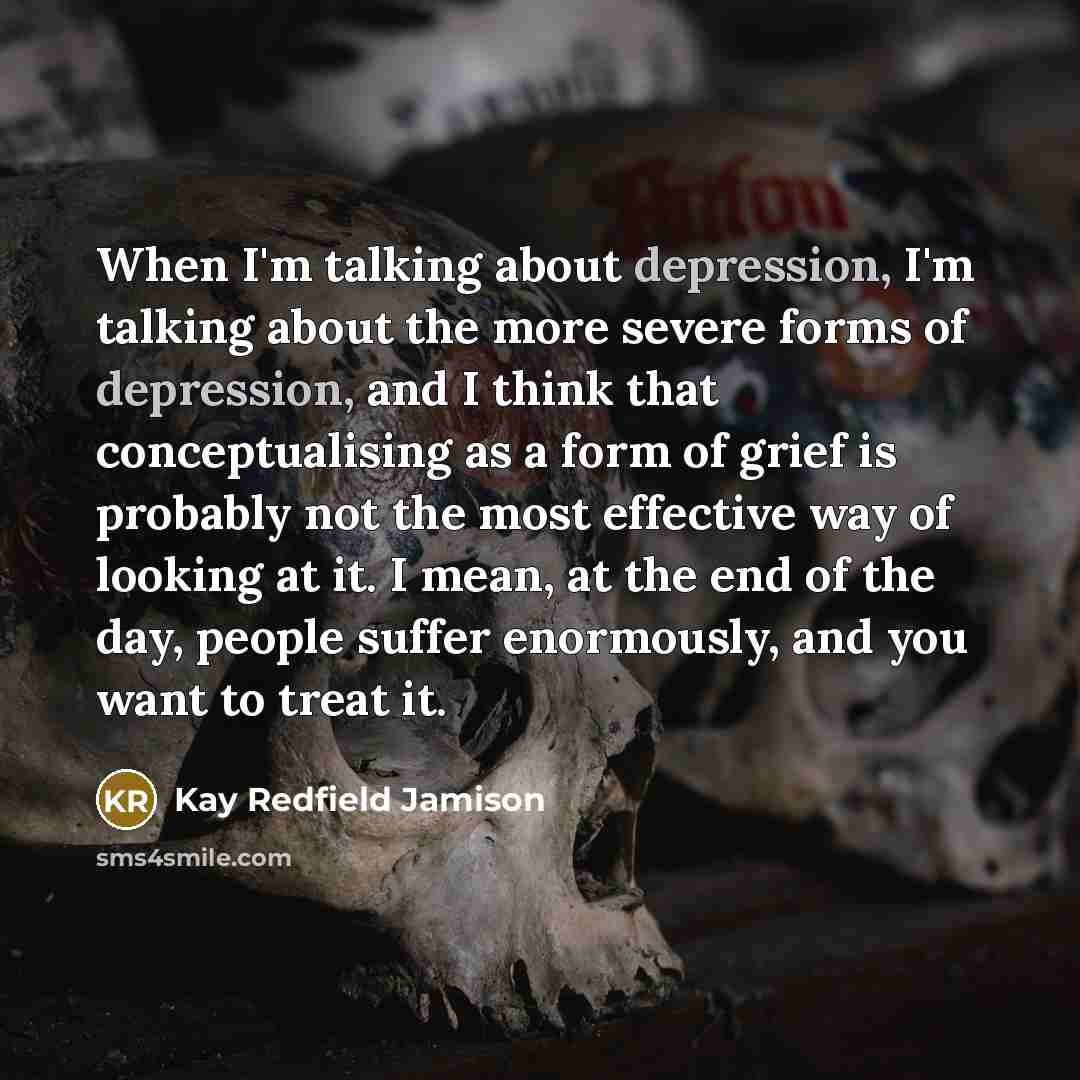 “When I'm talking about depression, I'm talking about the more…” quote by Kay Redfield Jamison