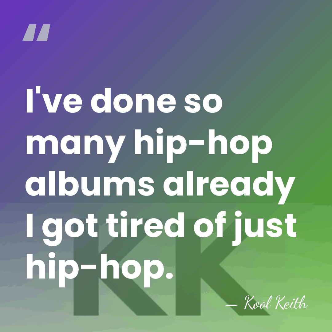 I've done so many hip-hop albums already I got tired of just&hellip; - Kool Keith