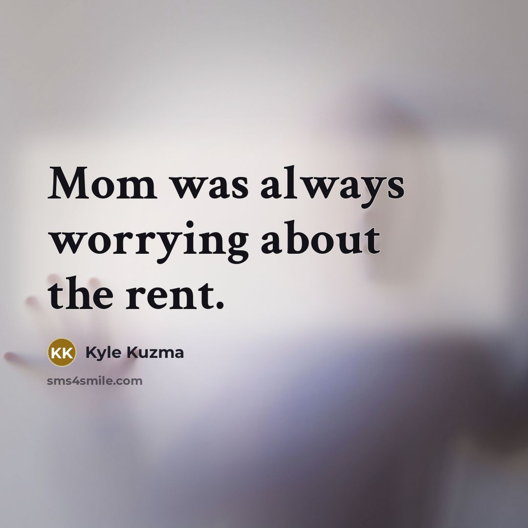 “Mom was always worrying about the rent.…” quote by Kyle Kuzma