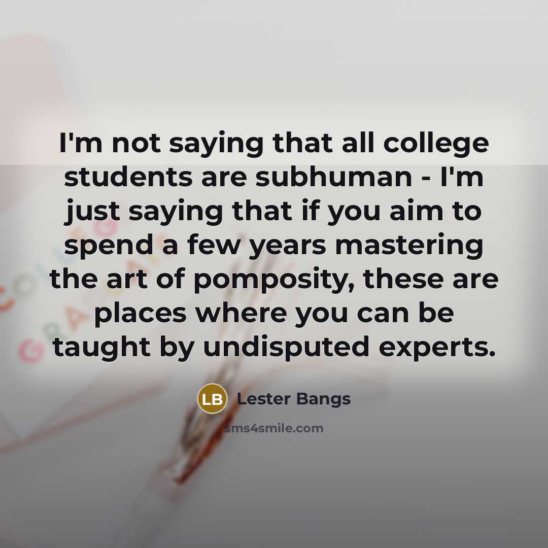 “I'm not saying that all college students are subhuman -…” quote by Lester Bangs
