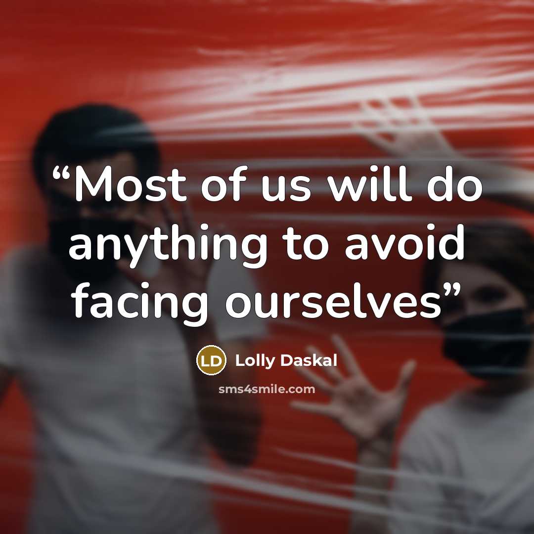 “Most of us will do anything to avoid facing ourselves” quote by Lolly Daskal