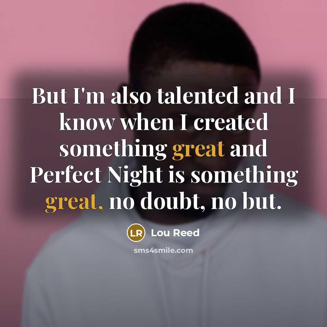 “But I'm also talented and I know when I created…” quote by Lou Reed