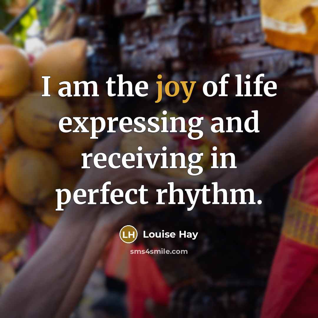 “I am the joy of life expressing and receiving in…” quote by Louise Hay
