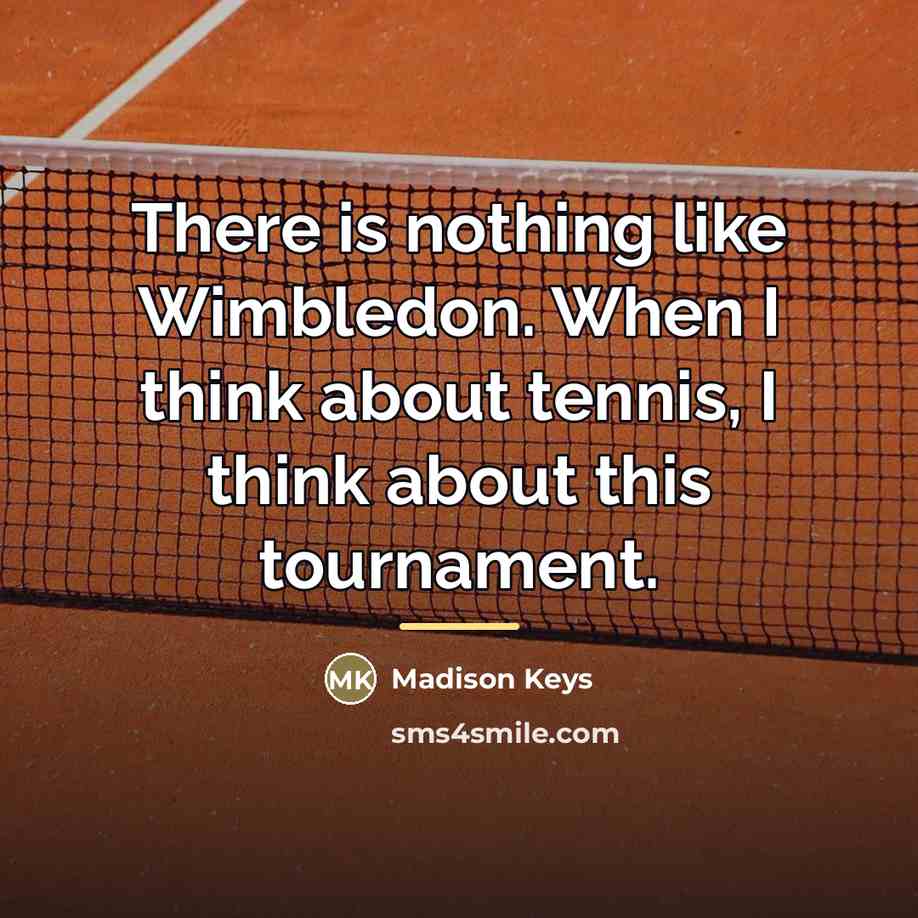 “There is nothing like Wimbledon. When I think about tennis,…” quote by Madison Keys