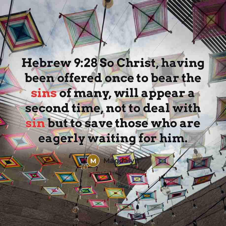 “Hebrew 9:28 So Christ, having been offered once to bear the sins of many, will appear a second time, not to deal with sin but to save those who are eagerly waiting for him.” quote by Magdalyn
