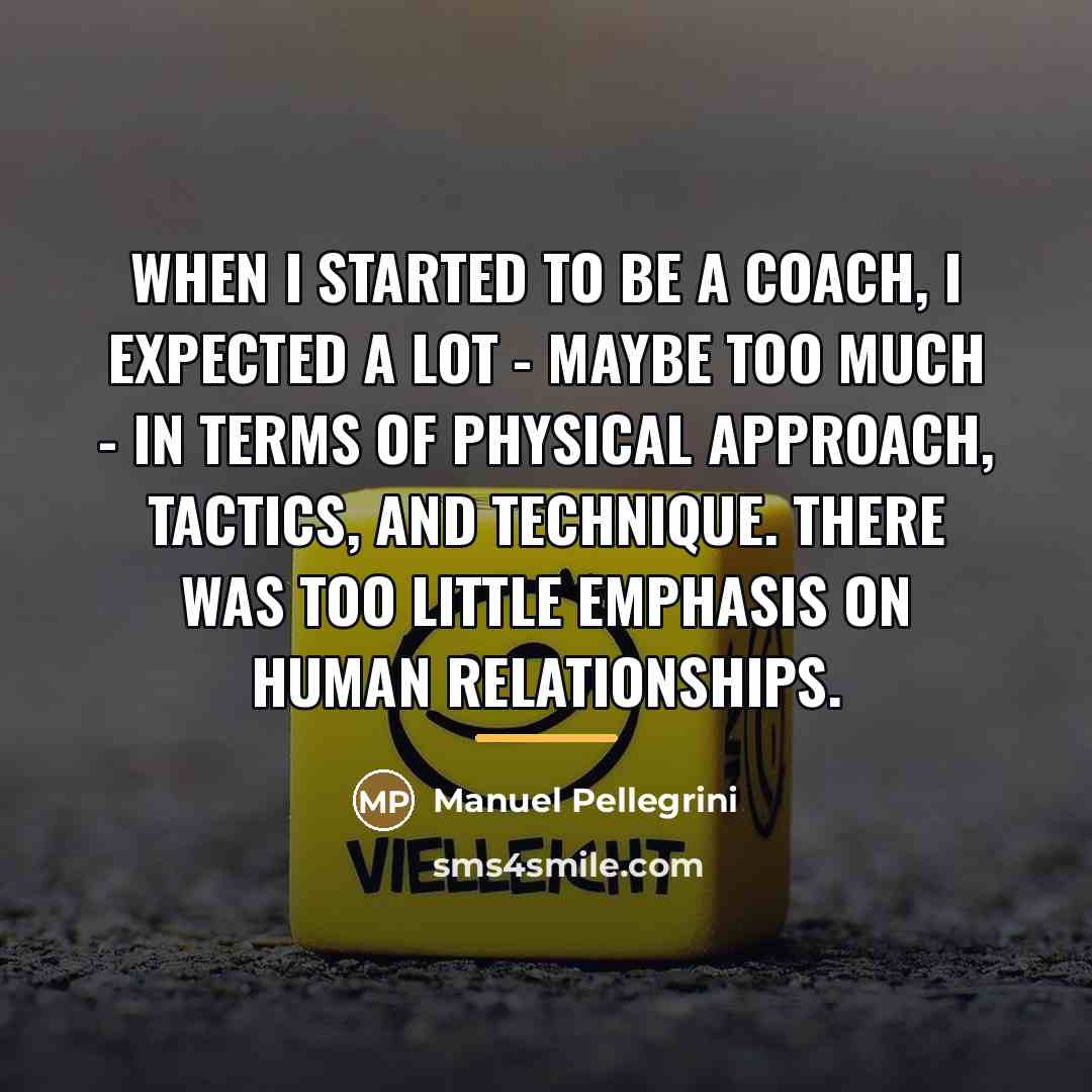 “When I started to be a coach, I expected a…” quote by Manuel Pellegrini
