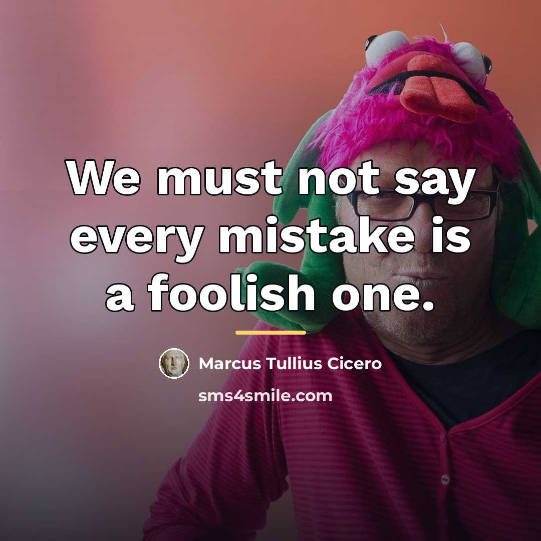 “We must not say every mistake is a foolish one.…” quote by Marcus Tullius Cicero