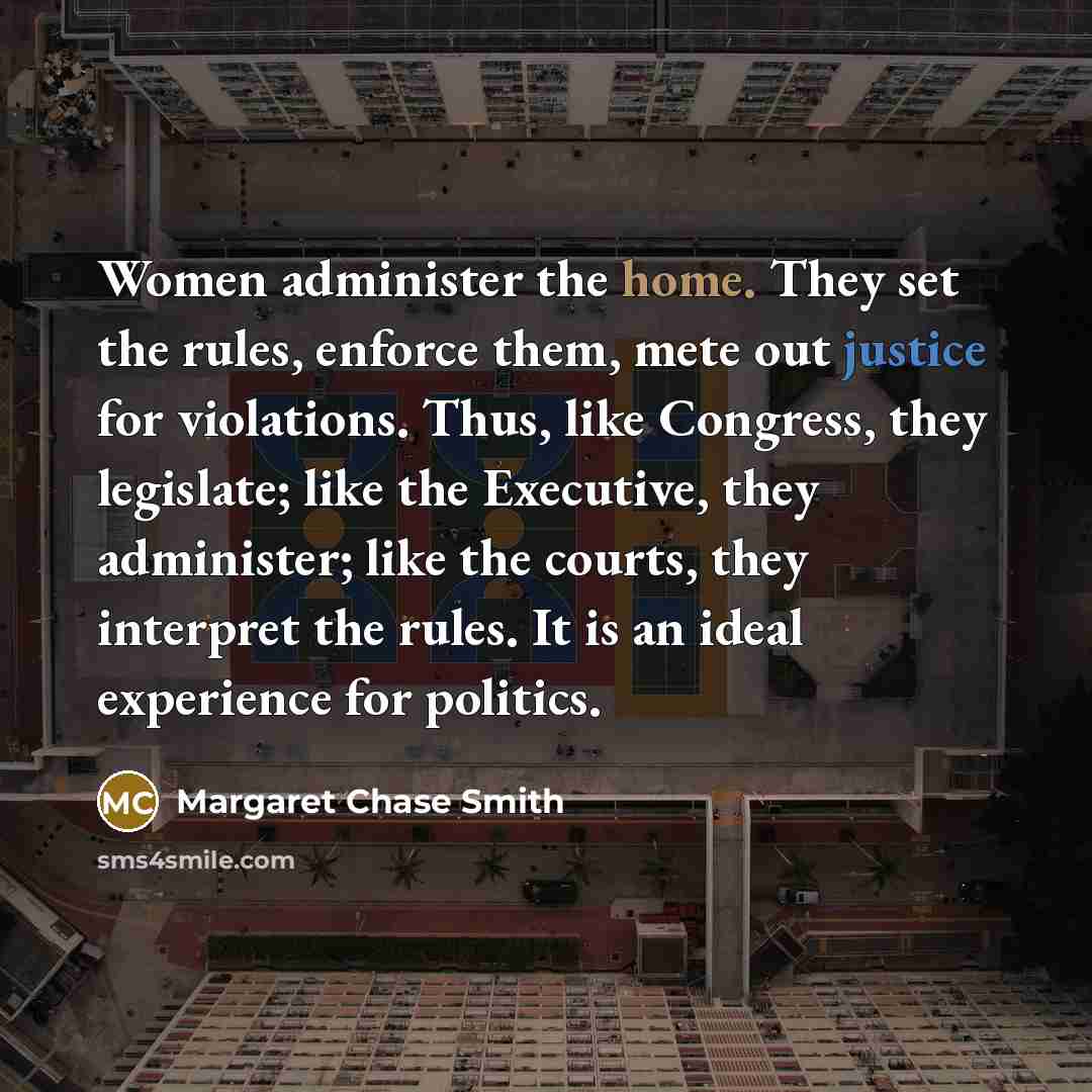 “Women administer the home. They set the rules, enforce them,…” quote by Margaret Chase Smith