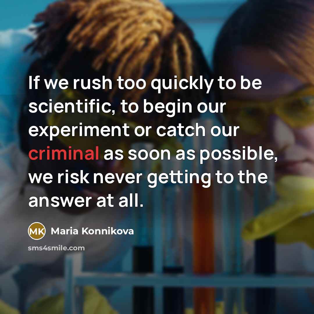 “If we rush too quickly to be scientific, to begin…” quote by Maria Konnikova